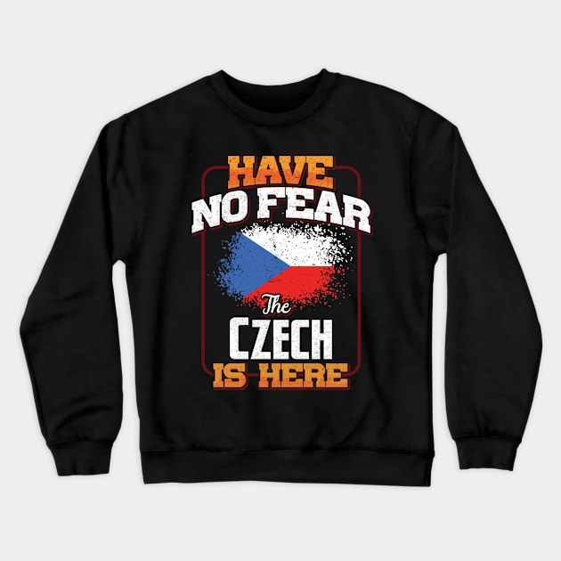 Czech Flag  Have No Fear The Czech Is Here - Gift for Czech From Czech Republic Crewneck Sweatshirt by Country Flags